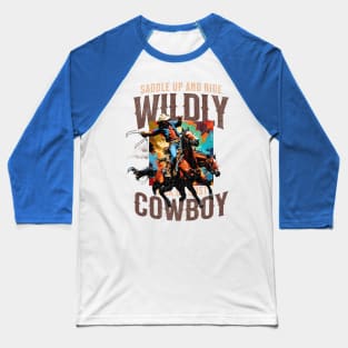 Saddle up and ride Wildly, kick up dust Cowboy Baseball T-Shirt